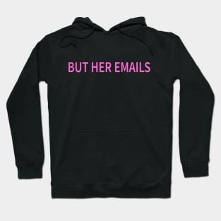 But Her Emails Funny Pro Hillary Anti Trump Hoodie